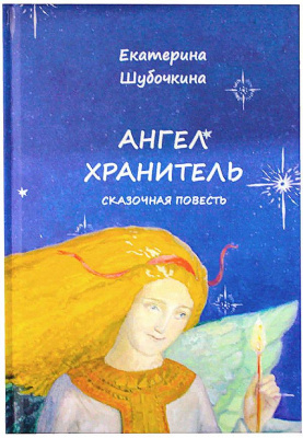 Ангел-хранитель. Сказочная повесть.Шубочкина Е.С.  (уценка)