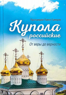 Купола российские. От веры до верности. Протоиерей Павел Гумеров (Сиб.бл.) (уценка)