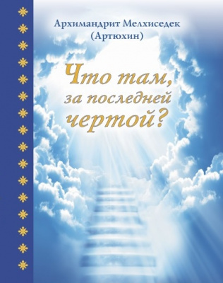 Что там за последней чертой? Архимандрит Мелхиседек (Артюхин) (уценка)