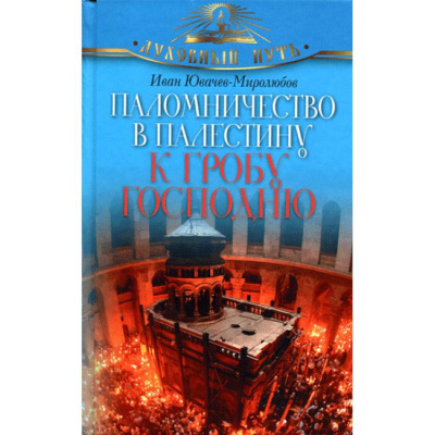 Паломничество в Палестину к Гробу Господню. И. Ювачев - Миролюбов (уценка)
